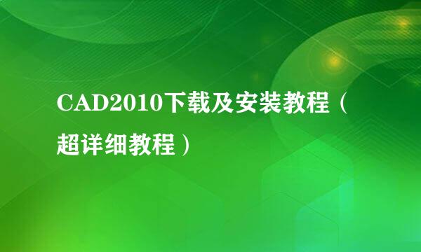CAD2010下载及安装教程（超详细教程）