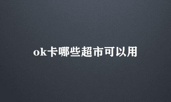 ok卡哪些超市可以用
