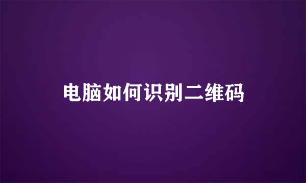 电脑如何识别二维码