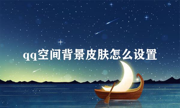 qq空间背景皮肤怎么设置