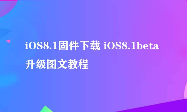 iOS8.1固件下载 iOS8.1beta升级图文教程