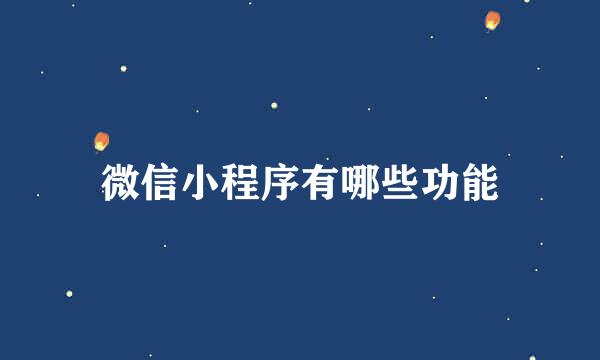 微信小程序有哪些功能