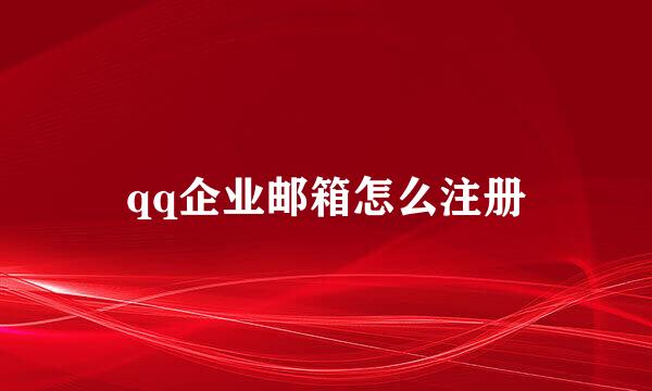 qq企业邮箱怎么注册