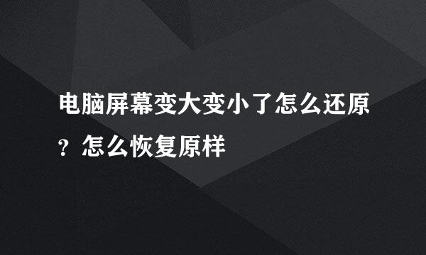 电脑屏幕变大变小了怎么还原？怎么恢复原样