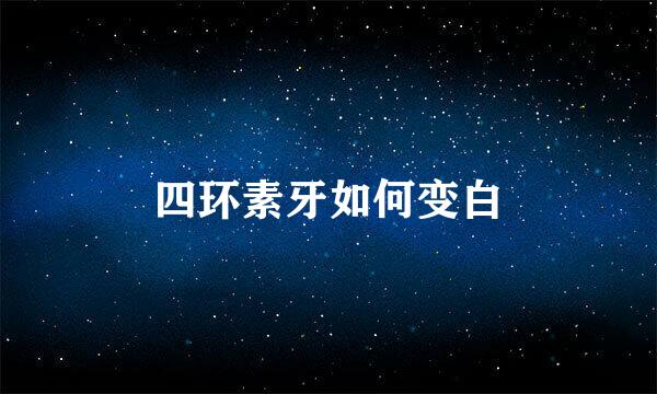 四环素牙如何变白