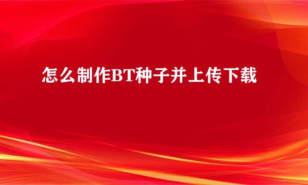 怎么制作BT种子并上传下载