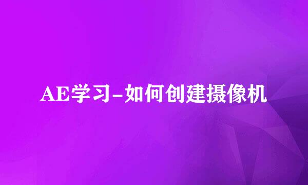 AE学习-如何创建摄像机