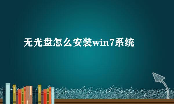 无光盘怎么安装win7系统
