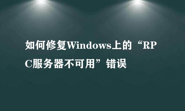 如何修复Windows上的“RPC服务器不可用”错误