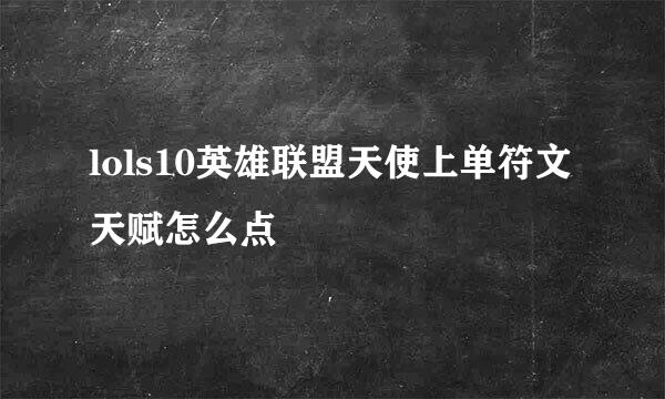 lols10英雄联盟天使上单符文天赋怎么点
