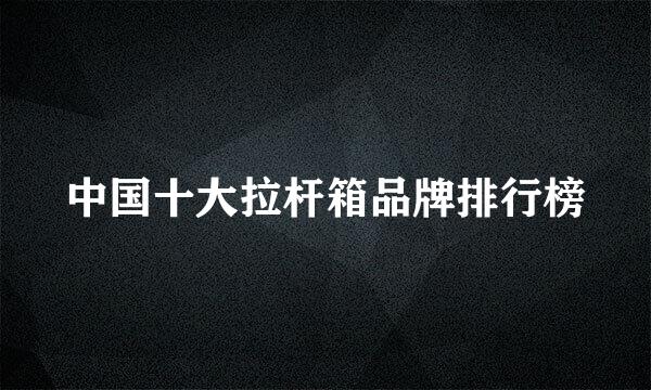 中国十大拉杆箱品牌排行榜