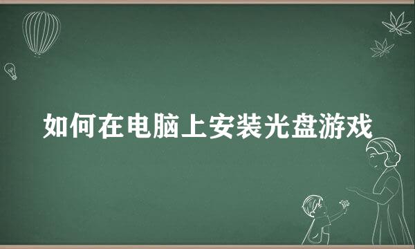 如何在电脑上安装光盘游戏
