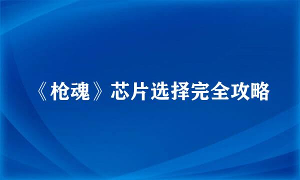《枪魂》芯片选择完全攻略