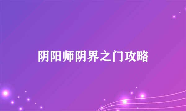 阴阳师阴界之门攻略