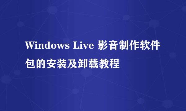 Windows Live 影音制作软件包的安装及卸载教程