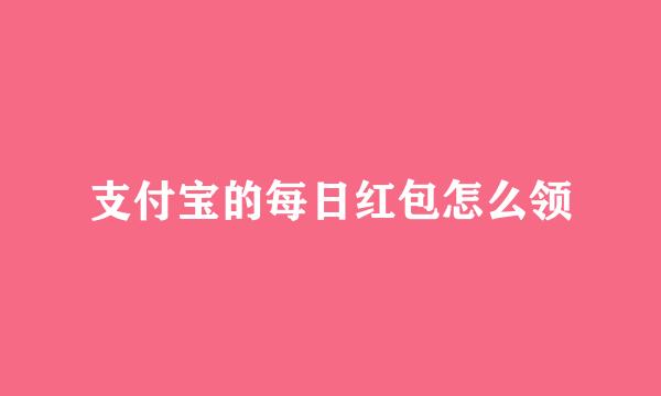 支付宝的每日红包怎么领
