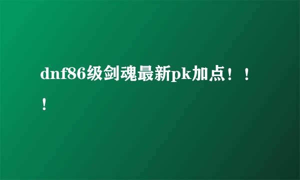 dnf86级剑魂最新pk加点！！！