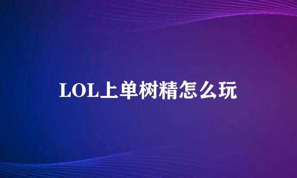LOL上单树精怎么玩