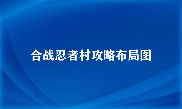 合战忍者村攻略布局图