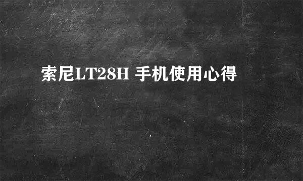 索尼LT28H 手机使用心得