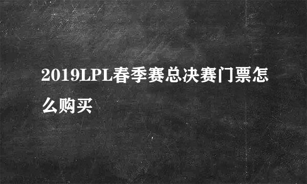2019LPL春季赛总决赛门票怎么购买