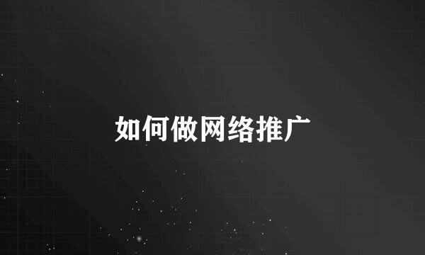 如何做网络推广