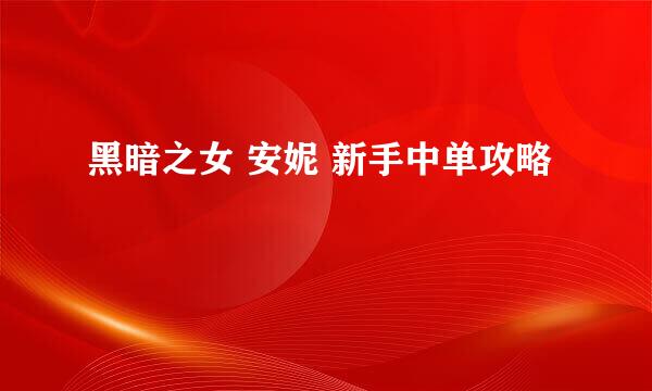 黑暗之女 安妮 新手中单攻略