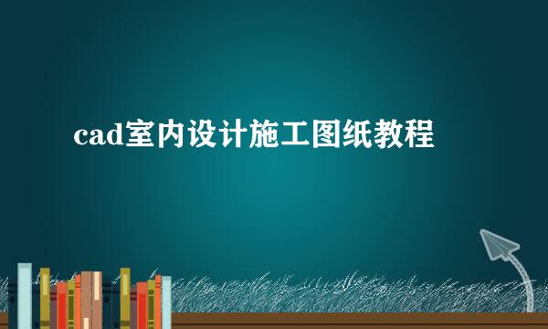 cad室内设计施工图纸教程
