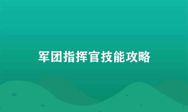 军团指挥官技能攻略