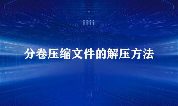 分卷压缩文件的解压方法