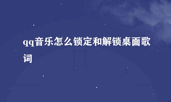 qq音乐怎么锁定和解锁桌面歌词