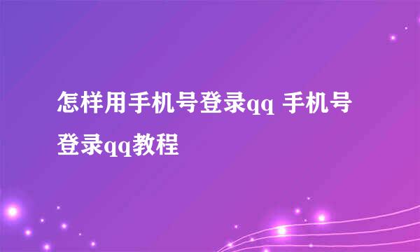 怎样用手机号登录qq 手机号登录qq教程