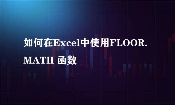 如何在Excel中使用FLOOR.MATH 函数