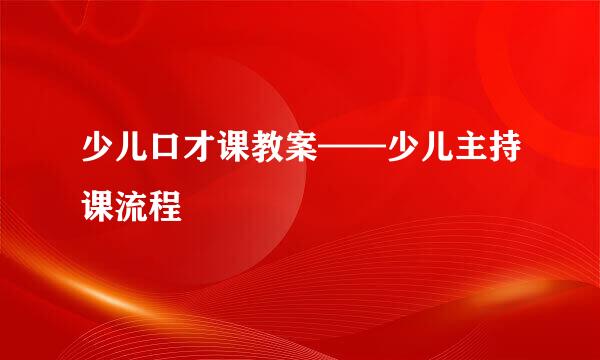 少儿口才课教案——少儿主持课流程