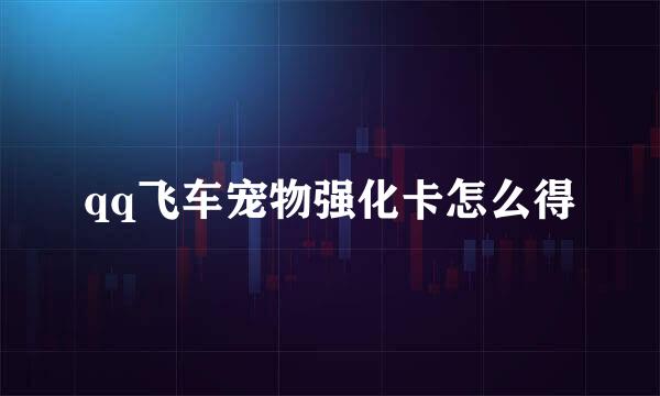 qq飞车宠物强化卡怎么得
