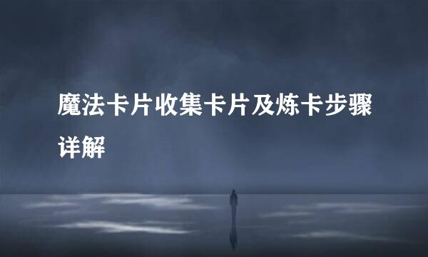 魔法卡片收集卡片及炼卡步骤详解