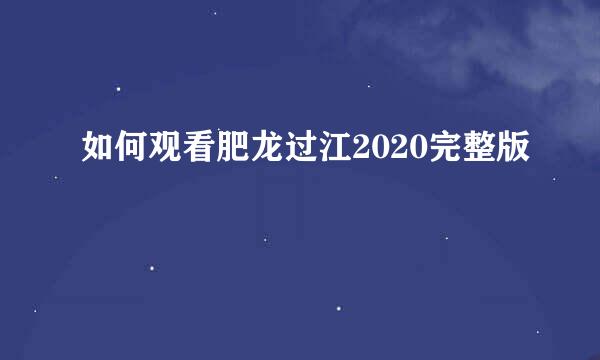 如何观看肥龙过江2020完整版