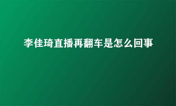 李佳琦直播再翻车是怎么回事
