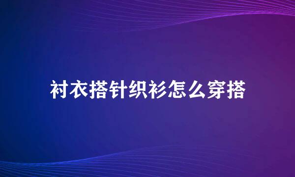 衬衣搭针织衫怎么穿搭