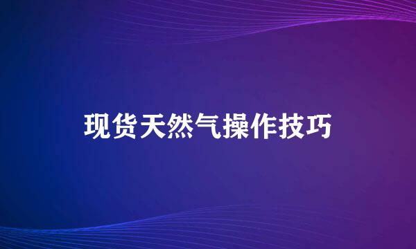 现货天然气操作技巧