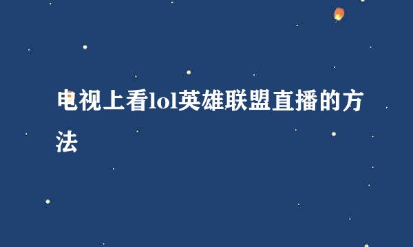 电视上看lol英雄联盟直播的方法