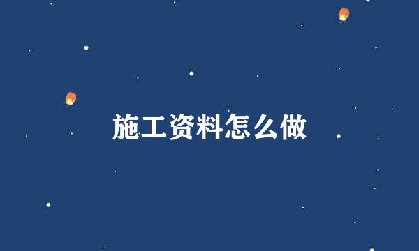 施工资料怎么做