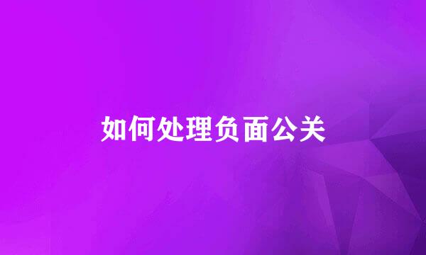 如何处理负面公关