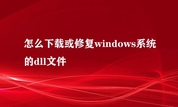 怎么下载或修复windows系统的dll文件