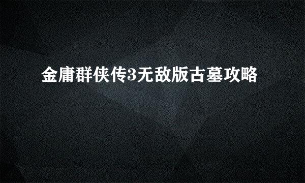 金庸群侠传3无敌版古墓攻略