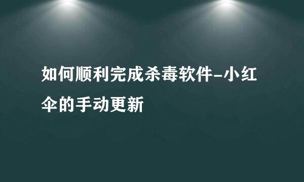 如何顺利完成杀毒软件-小红伞的手动更新