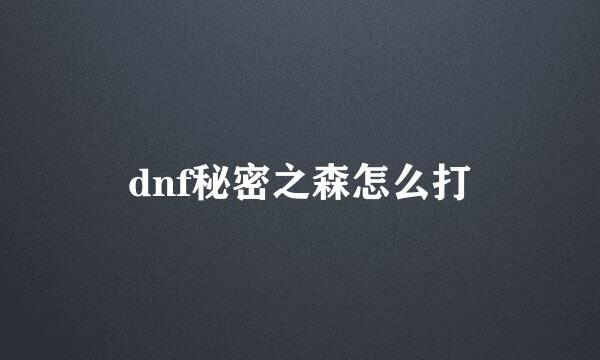 dnf秘密之森怎么打