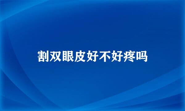 割双眼皮好不好疼吗