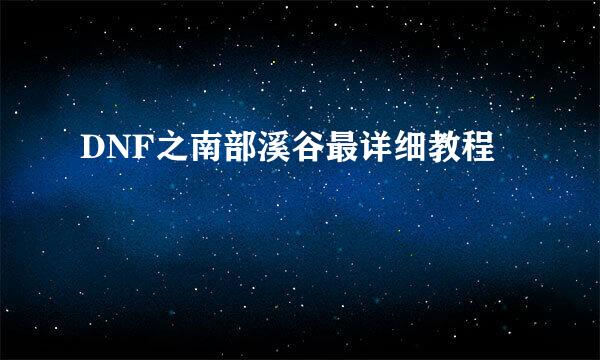 DNF之南部溪谷最详细教程