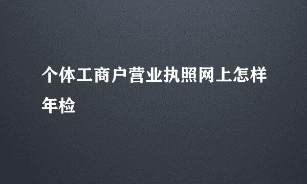 个体工商户营业执照网上怎样年检